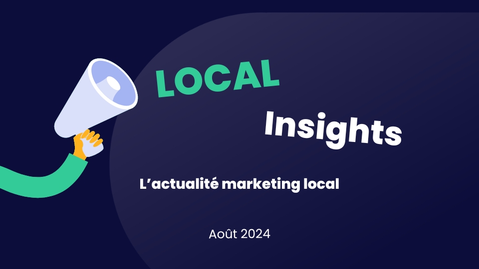 Local Insights l'actualité marketing local - Août 2024