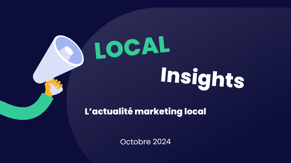 Local Insights  : l’actualité marketing local – Octobre 2024