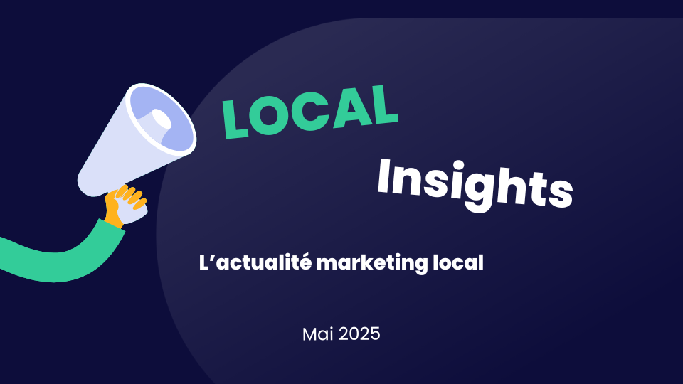 Local Insights : l’actualité du marketing local – Mai 2025