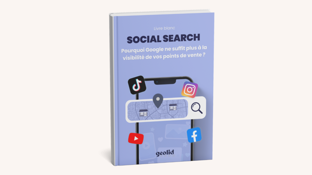 Social Search : Pourquoi Google ne suffit plus à la visibilité de vos points de vente ? 